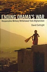 Ending Obamas War: Responsible Military Withdrawal from Afghanistan (Hardcover)