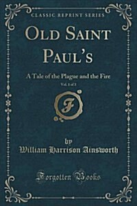 Old Saint Pauls, Vol. 1 of 3: A Tale of the Plague and the Fire (Classic Reprint) (Paperback)