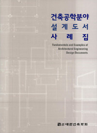 건축공학분야 설계도서 사례집 =Fundamentals and examples of architectural engineering design documents 