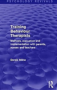 Training Behaviour Therapists : Methods, Evaluation and Implementation with Parents, Nurses and Teachers (Paperback)