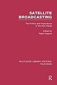 Satellite Broadcasting : The Politics and Implications of the New Media (Paperback)