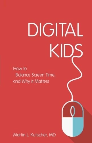 Digital Kids : How to Balance Screen Time, and Why it Matters (Paperback)