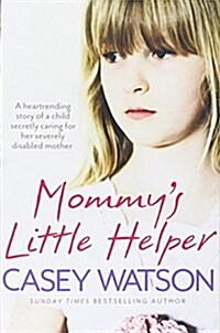 Mommys Little Helper: The Heartrending True Story of a Young Girl Secretly Caring for Her Severely Disabled Mother (Paperback)