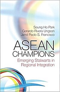 ASEAN Champions : Emerging Stalwarts in Regional Integration (Hardcover)