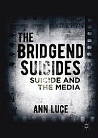 The Bridgend Suicides : Suicide and the Media (Hardcover, 1st ed. 2016)