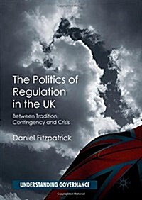 The Politics of Regulation in the UK : Between Tradition, Contingency and Crisis (Hardcover, 1st ed. 2016)