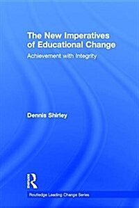 The New Imperatives of Educational Change : Achievement with Integrity (Hardcover)