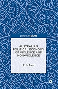 Australian Political Economy of Violence and Non-Violence (Hardcover, 1st ed. 2016)