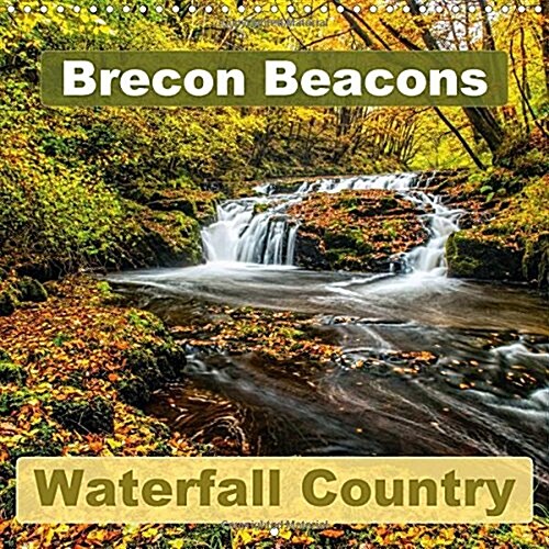 Brecon Beacons Waterfall Country 2017 : Spectacular Waterfalls of the Brecon Beacons, Wales (Calendar)