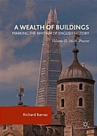 A Wealth of Buildings: Marking the Rhythm of English History : Volume II: 1688-Present (Hardcover, 1st ed. 2016)