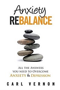 Anxiety Rebalance : All the Answers You Need to Overcome Anxiety and Depression (Paperback)