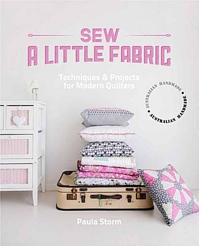 Sew a Little Fabric : Techniques and Projects for Modern Quilters (Paperback)