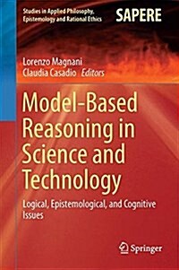 Model-Based Reasoning in Science and Technology: Logical, Epistemological, and Cognitive Issues (Hardcover, 2016)