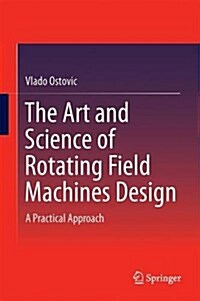 The Art and Science of Rotating Field Machines Design: A Practical Approach (Hardcover, 2017)