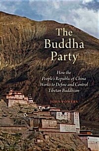 The Buddha Party: How the Peoples Republic of China Works to Define and Control Tibetan Buddhism (Hardcover)