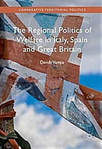 The Regional Politics of Welfare in Italy, Spain and Great Britain (Hardcover, 2016)