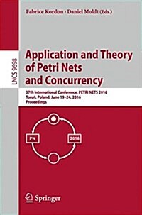 Application and Theory of Petri Nets and Concurrency: 37th International Conference, Petri Nets 2016, Toruń, Poland, June 19-24, 2016. Proceeding (Paperback, 2016)