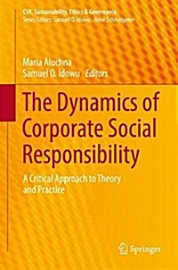 The Dynamics of Corporate Social Responsibility: A Critical Approach to Theory and Practice (Hardcover, 2017)