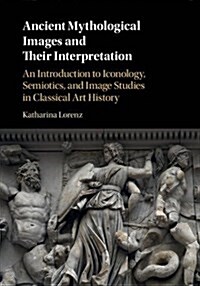 Ancient Mythological Images and Their Interpretation : An Introduction to Iconology, Semiotics and Image Studies in Classical Art History (Paperback)
