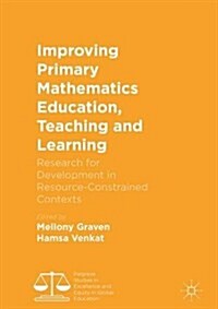 Improving Primary Mathematics Education, Teaching and Learning : Research for Development in Resource-Constrained Contexts (Hardcover, 1st ed. 2017)