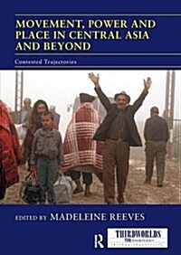 Movement, Power and Place in Central Asia and Beyond : Contested Trajectories (Paperback)