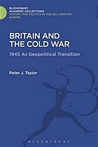 Britain and the Cold War : 1945 as Geopolitical Transition (Hardcover)