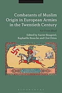 Combatants of Muslim Origin in European Armies in the Twentieth Century : Far from Jihad (Hardcover)