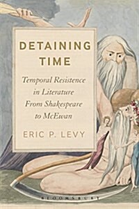 Detaining Time : Temporal Resistance in Literature from Shakespeare to Mcewan (Hardcover)