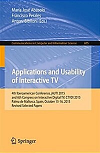 Applications and Usability of Interactive TV: 4th Iberoamerican Conference, Jauti 2015, and 6th Congress on Interactive Digital TV, Ctvdi 2015, Palma (Paperback, 2016)