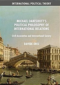 Michael Oakeshotts Political Philosophy of International Relations: Civil Association and International Society (Hardcover, 2016)