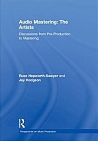 Audio Mastering: The Artists : Discussions from Pre-Production to Mastering (Hardcover)