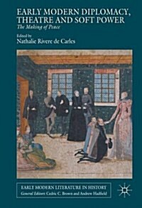 Early Modern Diplomacy, Theatre and Soft Power : The Making of Peace (Hardcover, 1st ed. 2016)