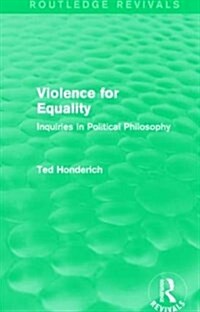 Violence for Equality (Routledge Revivals) : Inquiries in Political Philosophy (Paperback)