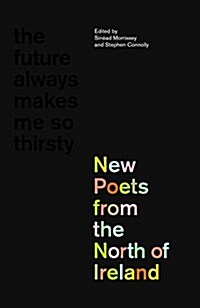 The Future Always Makes Me So Thirsty : New Poets from the North of Ireland (Hardcover)