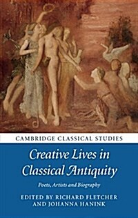 Creative Lives in Classical Antiquity : Poets, Artists and Biography (Hardcover)