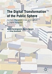 The Digital Transformation of the Public Sphere : Conflict, Migration, Crisis and Culture in Digital Networks (Hardcover, 1st ed. 2016)