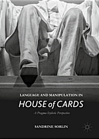 Language and Manipulation in House of Cards : A Pragma-Stylistic Perspective (Hardcover, 1st ed. 2016)