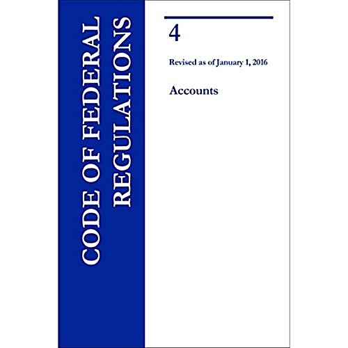 Code of Federal Regulations, Title 4, Accounts, Revised as of January 1, 2016 (Paperback, Revised)