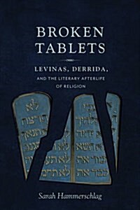 Broken Tablets: Levinas, Derrida, and the Literary Afterlife of Religion (Paperback)