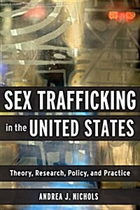 Sex Trafficking in the United States: Theory, Research, Policy, and Practice (Paperback)