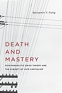 Death and Mastery: Psychoanalytic Drive Theory and the Subject of Late Capitalism (Hardcover)