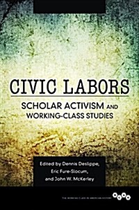 Civic Labors: Scholar Activism and Working-Class Studies Volume 1 (Hardcover)