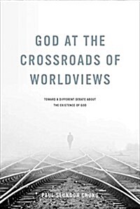 God at the Crossroads of Worldviews: Toward a Different Debate about the Existence of God (Hardcover)