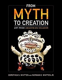 From Myth to Creation: Art from Amazonian Ecuador (Paperback)