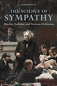 The Science of Sympathy: Morality, Evolution, and Victorian Civilization (Paperback)