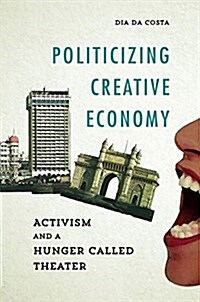 Politicizing Creative Economy: Activism and a Hunger Called Theater (Paperback)