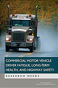 Commercial Motor Vehicle Driver Fatigue, Long-Term Health, and Highway Safety: Research Needs (Paperback)