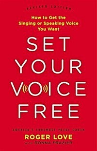 Set Your Voice Free: How to Get the Singing or Speaking Voice You Want (Hardcover, Revised)