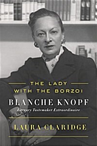 The Lady with the Borzoi: Blanche Knopf, Literary Tastemaker Extraordinaire (Paperback)