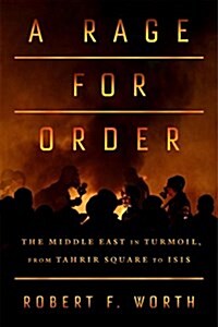 A Rage for Order: The Middle East in Turmoil, from Tahrir Square to Isis (Paperback)